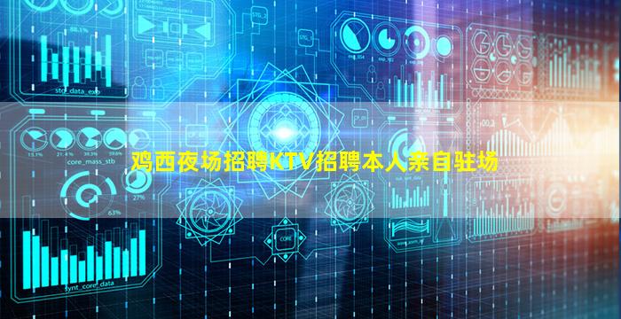 鸡西夜场招聘KTV招聘本人亲自驻场